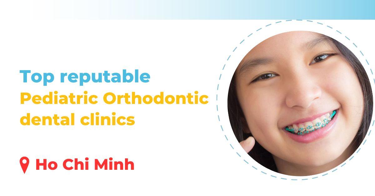 reputable pediatric orthodontic dental clinics in Ho Chi Minh City